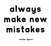 Always make new mistakes - Esther Dyson