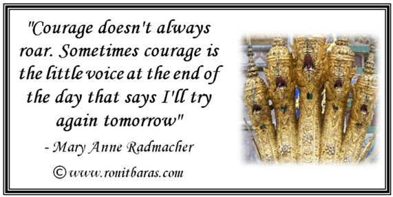 Courage doesn't always roar. Sometimes courage is the little voice at the end of the data that says I'll try again tomorrorw - Mary Ann Radmacher