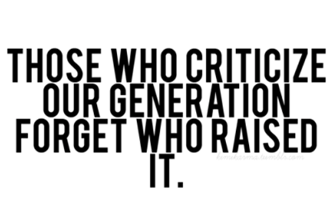 Those who criticize our generation forget who raised it