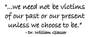 We need not be victims of our past or our present unless we choose to be