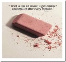 Trust is like an eraser, it gets smaler and smaller after every mistake