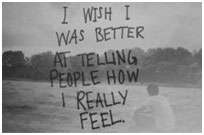 I wish I was better at telling people how I really feel