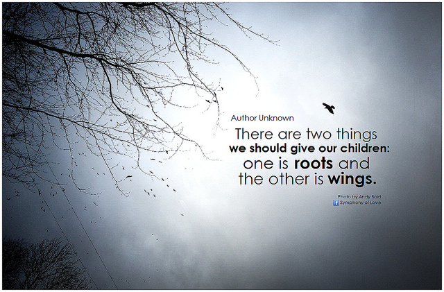 Parenting quote: There are two things we should give our children - one is roots and the other is wings (unknown)