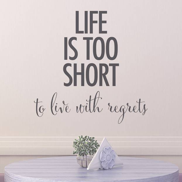 Life is too short to live with regrets written