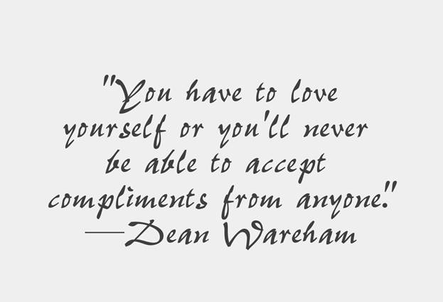 You have to love yourself or you'll never be able to accept compliment from anyone - Dean Wareham