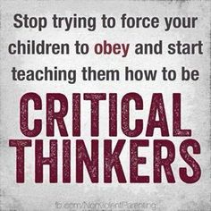 Stop trying to force your children to obey and start teaching them how to be critical thinkers