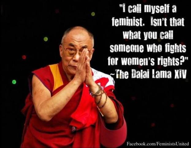 I call myself a feminist. Isn't that what you cll someone who fights for women's rights? - The Dalai Lama XIV