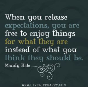 When you release expectations, you are free to enjoy things for what they are instead of what you they should be - Mandy Hale