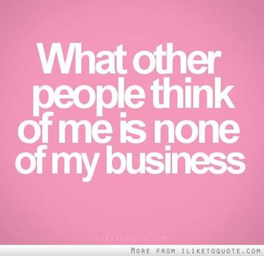 What other people think of me is none of my business