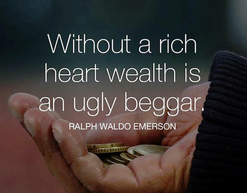 Without a rich heart wealth is an ugly beggar - Ralph Waldo Emerson