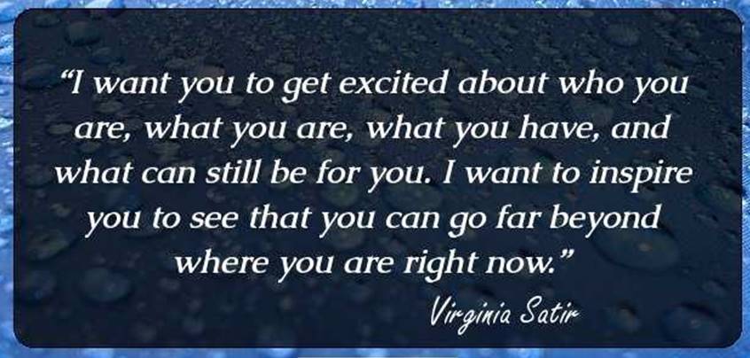 I want you to get excited about who you are - Virginia Satir