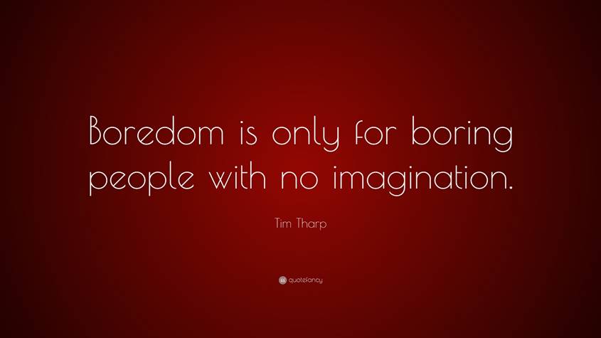 Boredom is only for boring people with no imagination - Tim Tharp
