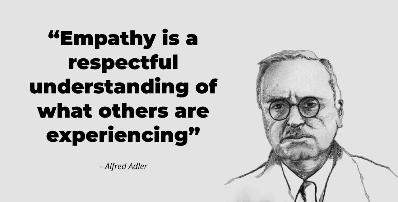 Empathy is a respectful understanding of what others are experiencing - Alfred Adler